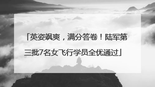 英姿飒爽，满分答卷！陆军第三批7名女飞行学员全优通过