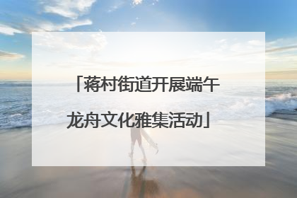 蒋村街道开展端午龙舟文化雅集活动