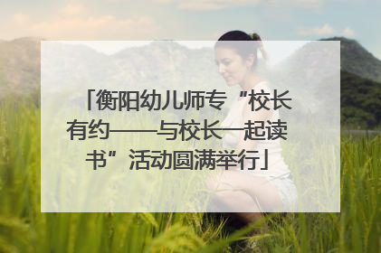 衡阳幼儿师专“校长有约——与校长一起读书”活动圆满举行