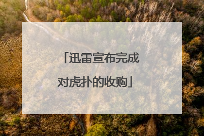 迅雷宣布完成对虎扑的收购