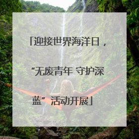 迎接世界海洋日，“无废青年 守护深蓝”活动开展