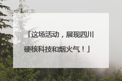 这场活动，展现四川硬核科技和烟火气！