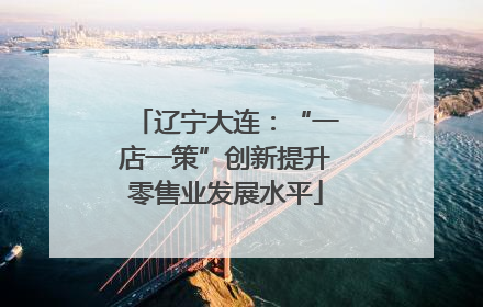 辽宁大连：“一店一策”创新提升零售业发展水平