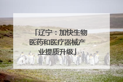 辽宁：加快生物医药和医疗器械产业提质升级