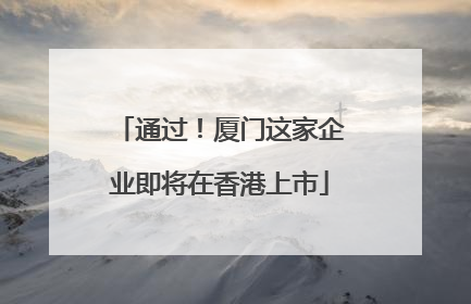 通过！厦门这家企业即将在香港上市