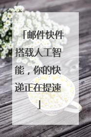 邮件快件搭载人工智能，你的快递正在提速