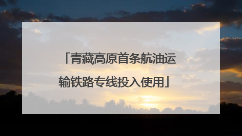 青藏高原首条航油运输铁路专线投入使用