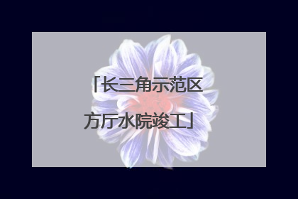 长三角示范区方厅水院竣工