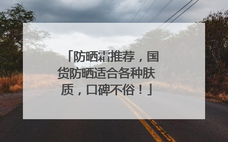防晒霜推荐，国货防晒适合各种肤质，口碑不俗！