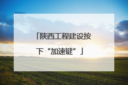 陕西工程建设按下“加速键”