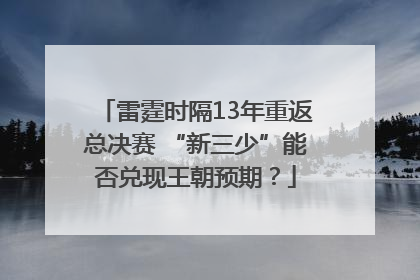 雷霆时隔13年重返总决赛 “新三少”能否兑现王朝预期？