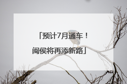 预计7月通车！闽侯将再添新路