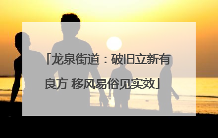 龙泉街道：破旧立新有良方 移风易俗见实效