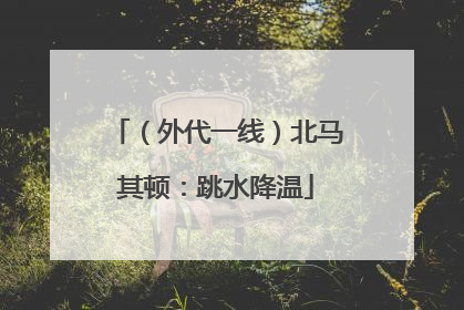 （外代一线）北马其顿：跳水降温