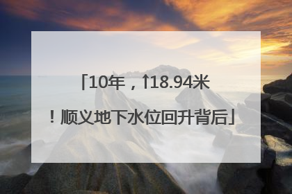 10年，↑18.94米！顺义地下水位回升背后