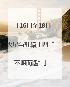 16日至18日火星与轩辕十四“不期而遇”