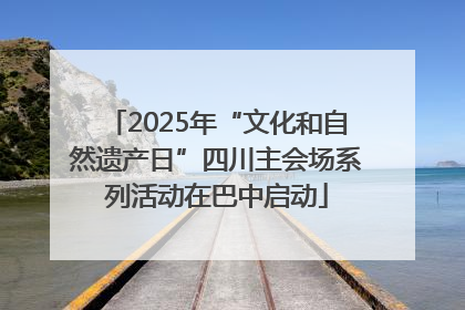 2025年“文化和自然遗产日”四川主会场系列活动在巴中启动