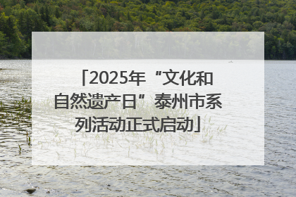 2025年“文化和自然遗产日”泰州市系列活动正式启动