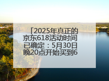 2025年真正的京东618活动时间已确定：5月30日晚20点开始买到6月18日结束优惠力度最大最便宜！
