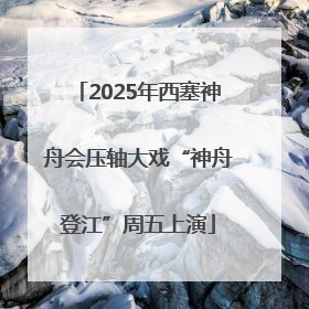 2025年西塞神舟会压轴大戏“神舟登江”周五上演