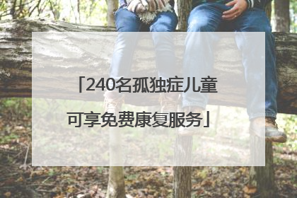 240名孤独症儿童可享免费康复服务