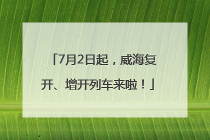 7月2日起，威海复开、增开列车来啦！