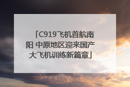 C919飞机首航南阳 中原地区迎来国产大飞机训练新篇章
