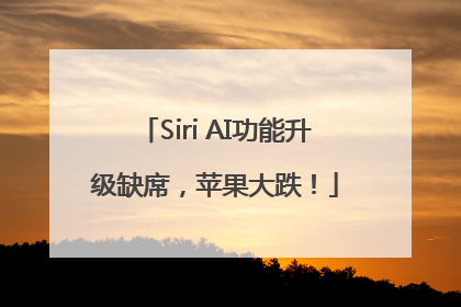 Siri AI功能升级缺席，苹果大跌！